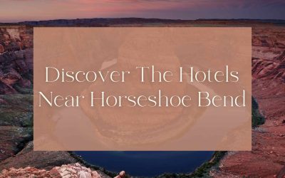 Discover The Hotels Near Horseshoe Bend
