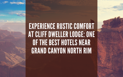 Experience Rustic Comfort at Cliff Dweller Lodge: One of the Best Hotels Near Grand Canyon North Rim